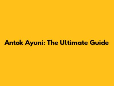 Antok Ayuni: The Ultimate Guide