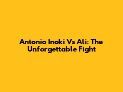 Antonio Inoki Vs Ali: The Unforgettable Fight