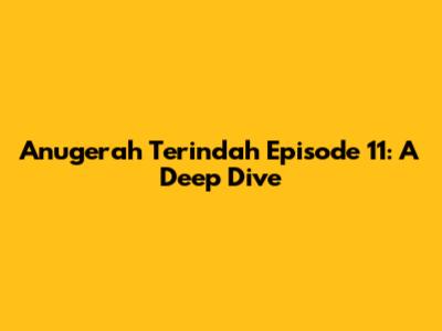 Anugerah Terindah Episode 11: A Deep Dive