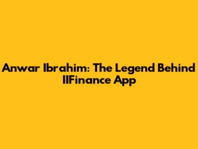 Anwar Ibrahim: The Legend Behind IIFinance App