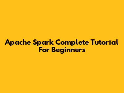 Apache Spark Complete Tutorial For Beginners