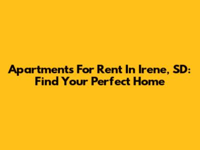 Apartments For Rent In Irene, SD: Find Your Perfect Home