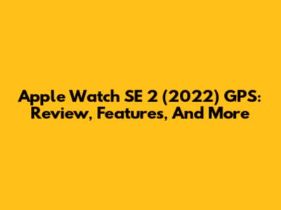 Apple Watch SE 2 (2022) GPS: Review, Features, And More