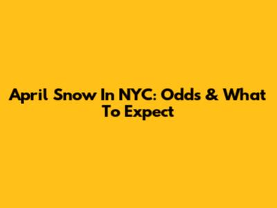 April Snow In NYC: Odds & What To Expect