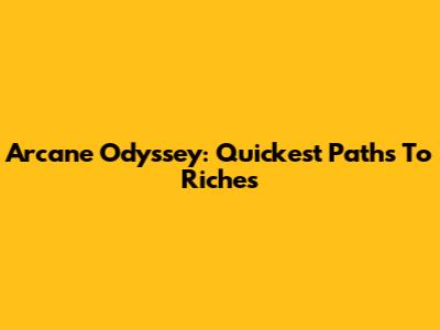 Arcane Odyssey: Quickest Paths To Riches