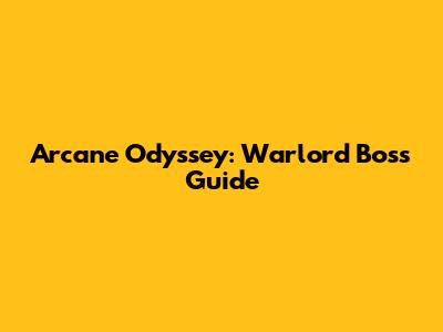 Arcane Odyssey: Warlord Boss Guide