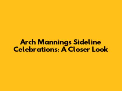 Arch Manning's Sideline Celebrations: A Closer Look