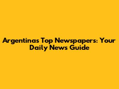 Argentina's Top Newspapers: Your Daily News Guide