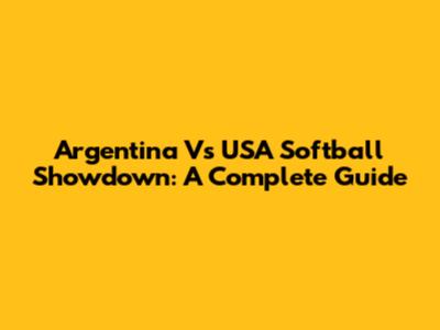 Argentina Vs USA Softball Showdown: A Complete Guide