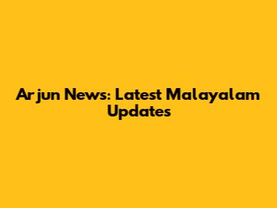 Arjun News: Latest Malayalam Updates