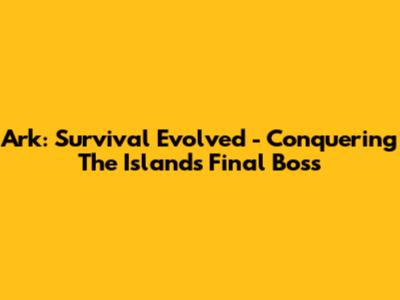 Ark: Survival Evolved - Conquering The Island's Final Boss