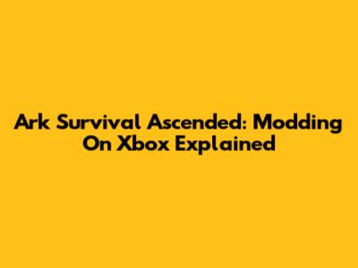 Ark Survival Ascended: Modding On Xbox Explained