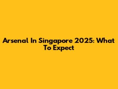 Arsenal In Singapore 2025: What To Expect