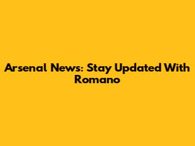 Arsenal News: Stay Updated With Romano