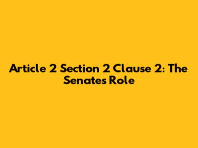 Article 2 Section 2 Clause 2: The Senate's Role