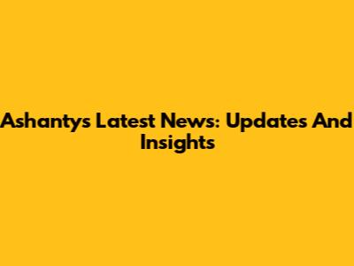 Ashanty's Latest News: Updates And Insights