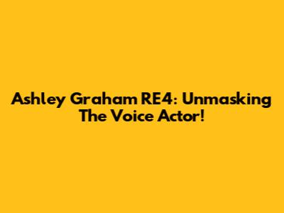 Ashley Graham RE4: Unmasking The Voice Actor!