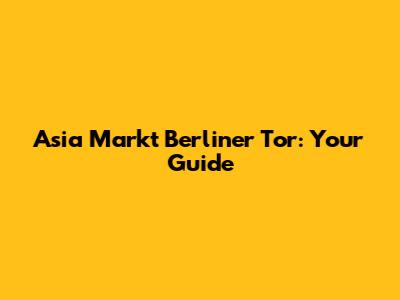 Asia Markt Berliner Tor: Your Guide