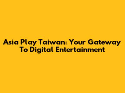 Asia Play Taiwan: Your Gateway To Digital Entertainment