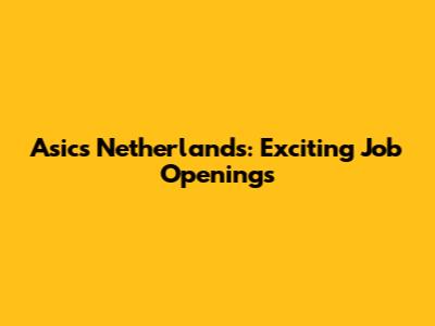 Asics Netherlands: Exciting Job Openings