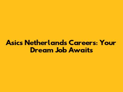 Asics Netherlands Careers: Your Dream Job Awaits