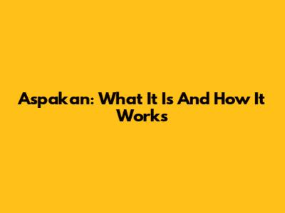 Aspakan: What It Is And How It Works