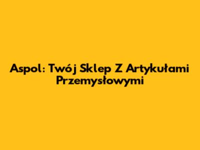 Aspol: Twój Sklep Z Artykułami Przemysłowymi