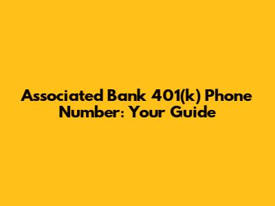 Associated Bank 401(k) Phone Number: Your Guide