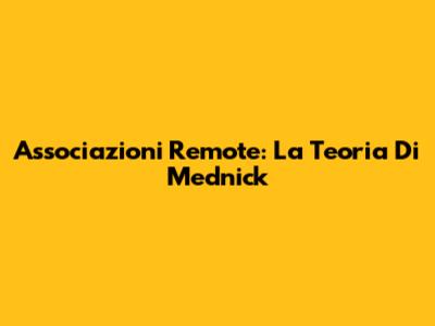 Associazioni Remote: La Teoria Di Mednick