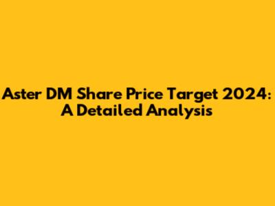 Aster DM Share Price Target 2024: A Detailed Analysis