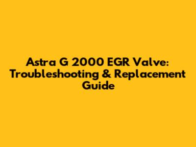 Astra G 2000 EGR Valve: Troubleshooting & Replacement Guide