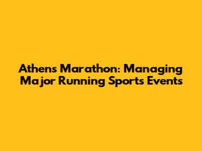 Athens Marathon: Managing Major Running Sports Events