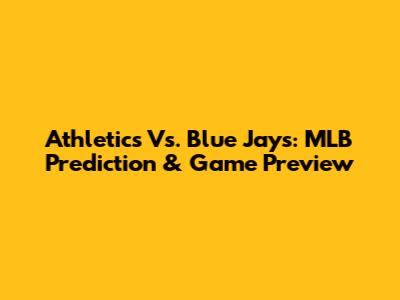 Athletics Vs. Blue Jays: MLB Prediction & Game Preview