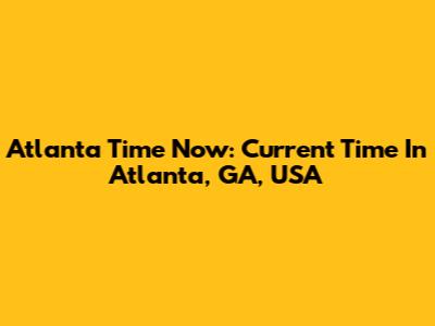 Atlanta Time Now: Current Time In Atlanta, GA, USA
