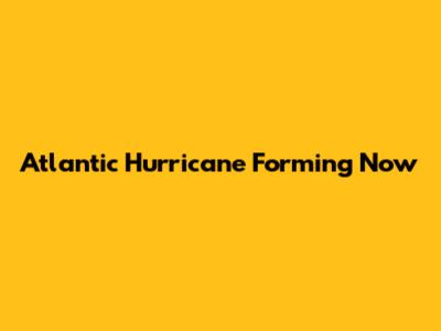 Atlantic Hurricane Forming Now