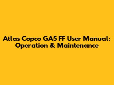 Atlas Copco GA5 FF User Manual: Operation & Maintenance