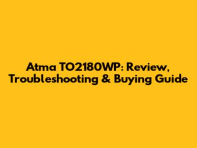 Atma TO2180WP: Review, Troubleshooting & Buying Guide