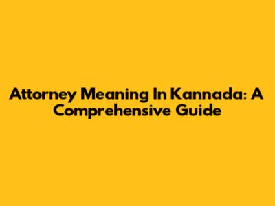 Attorney Meaning In Kannada: A Comprehensive Guide