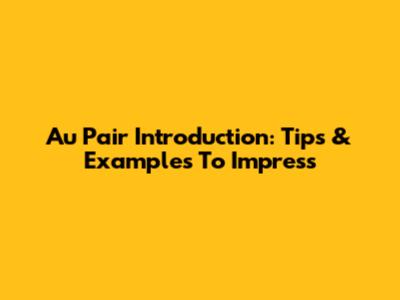 Au Pair Introduction: Tips & Examples To Impress