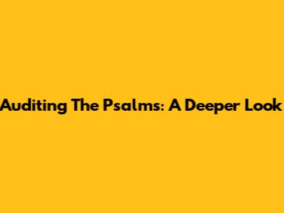 Auditing The Psalms: A Deeper Look