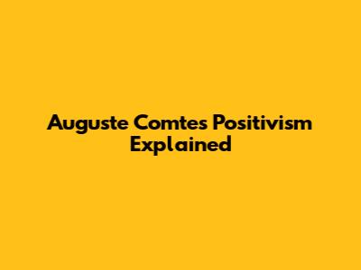 Auguste Comte's Positivism Explained