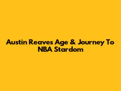 Austin Reaves' Age & Journey To NBA Stardom