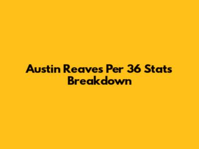 Austin Reaves' Per 36 Stats Breakdown