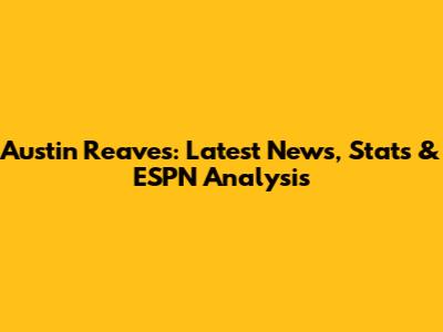 Austin Reaves: Latest News, Stats & ESPN Analysis