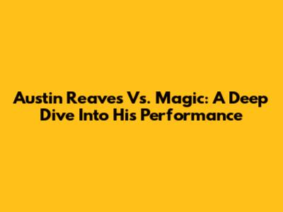 Austin Reaves Vs. Magic: A Deep Dive Into His Performance