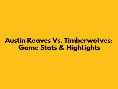 Austin Reaves Vs. Timberwolves: Game Stats & Highlights