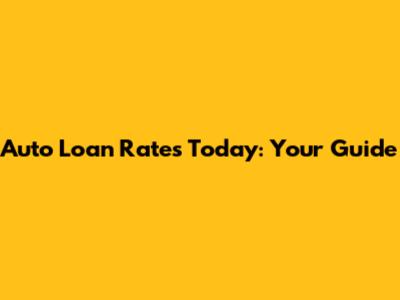 Auto Loan Rates Today: Your Guide