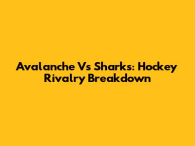 Avalanche Vs Sharks: Hockey Rivalry Breakdown