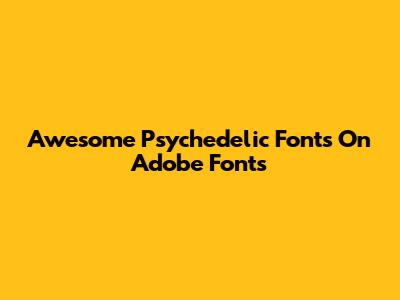 Awesome Psychedelic Fonts On Adobe Fonts