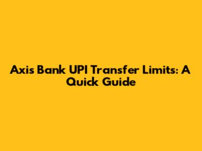 Axis Bank UPI Transfer Limits: A Quick Guide